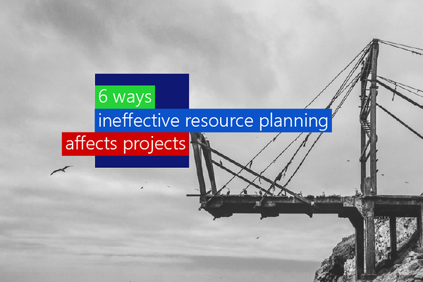 6 ways ineffective resource planning affects projects 6 ways ineffective resource planning affects projects