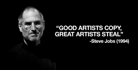 "Les bons artistes copient, les super artistes volent" - Steve Jobs