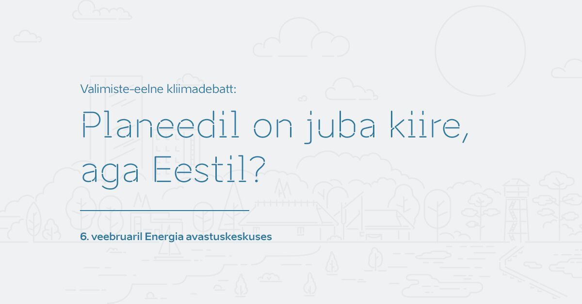 Valimiste-eelne kliimadebatt: Planeedil on juba kiire, aga Eestil?