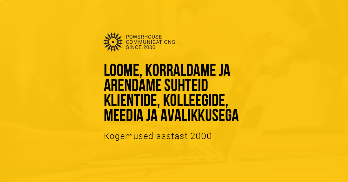 Powerhouse - loome, korraldame ja arendame suhteid klientide, kolleegide, meedia ja avalikkusega: Powerhouse